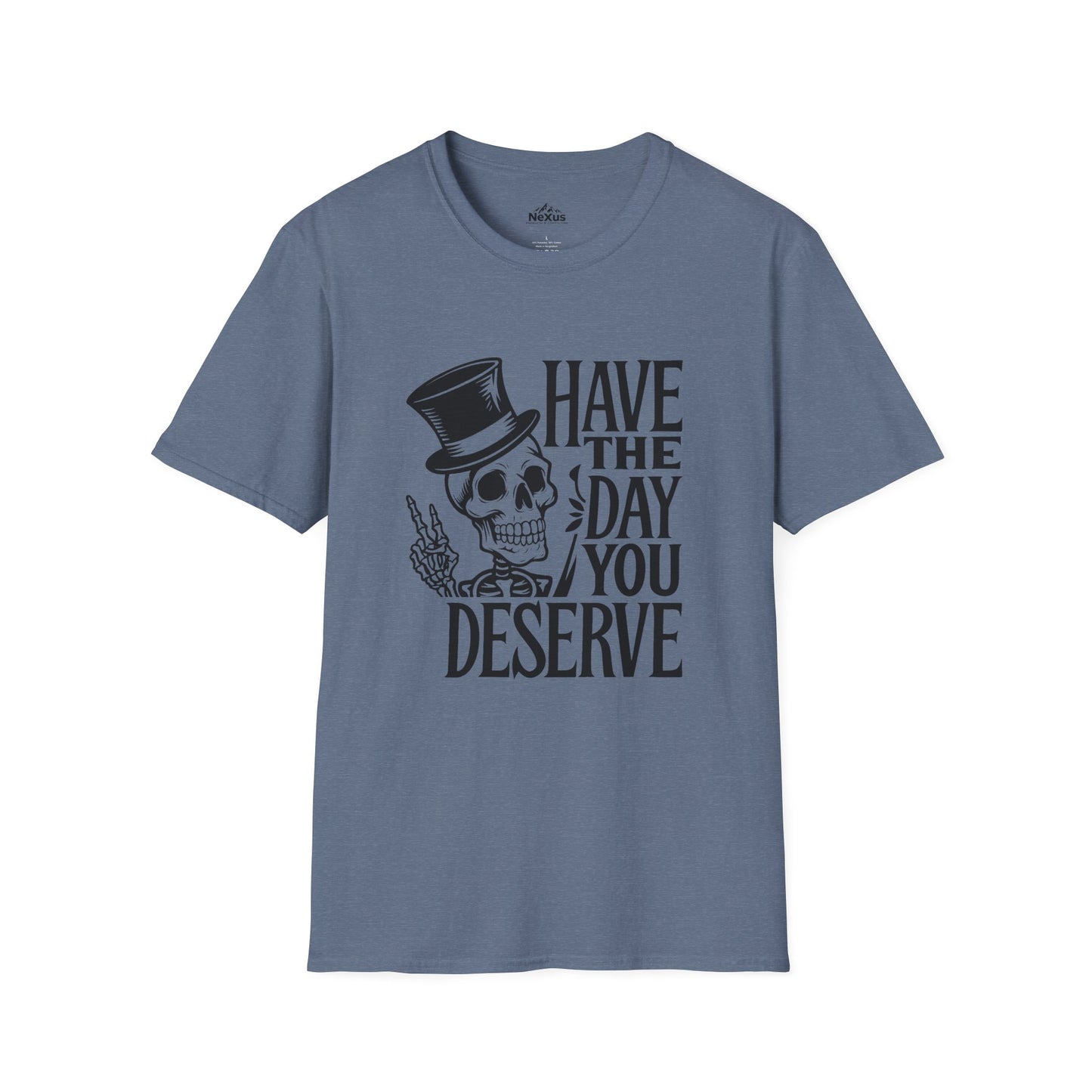 Have the day you deserve T Shirt
