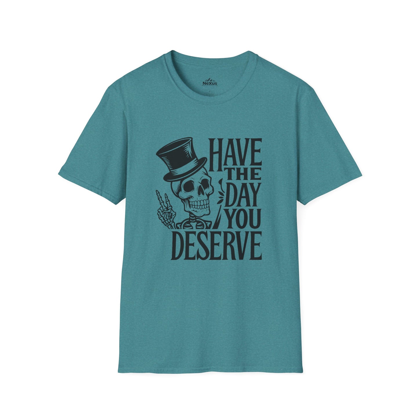 Have the day you deserve T Shirt