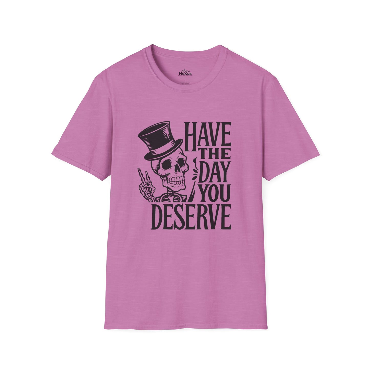 Have the day you deserve T Shirt