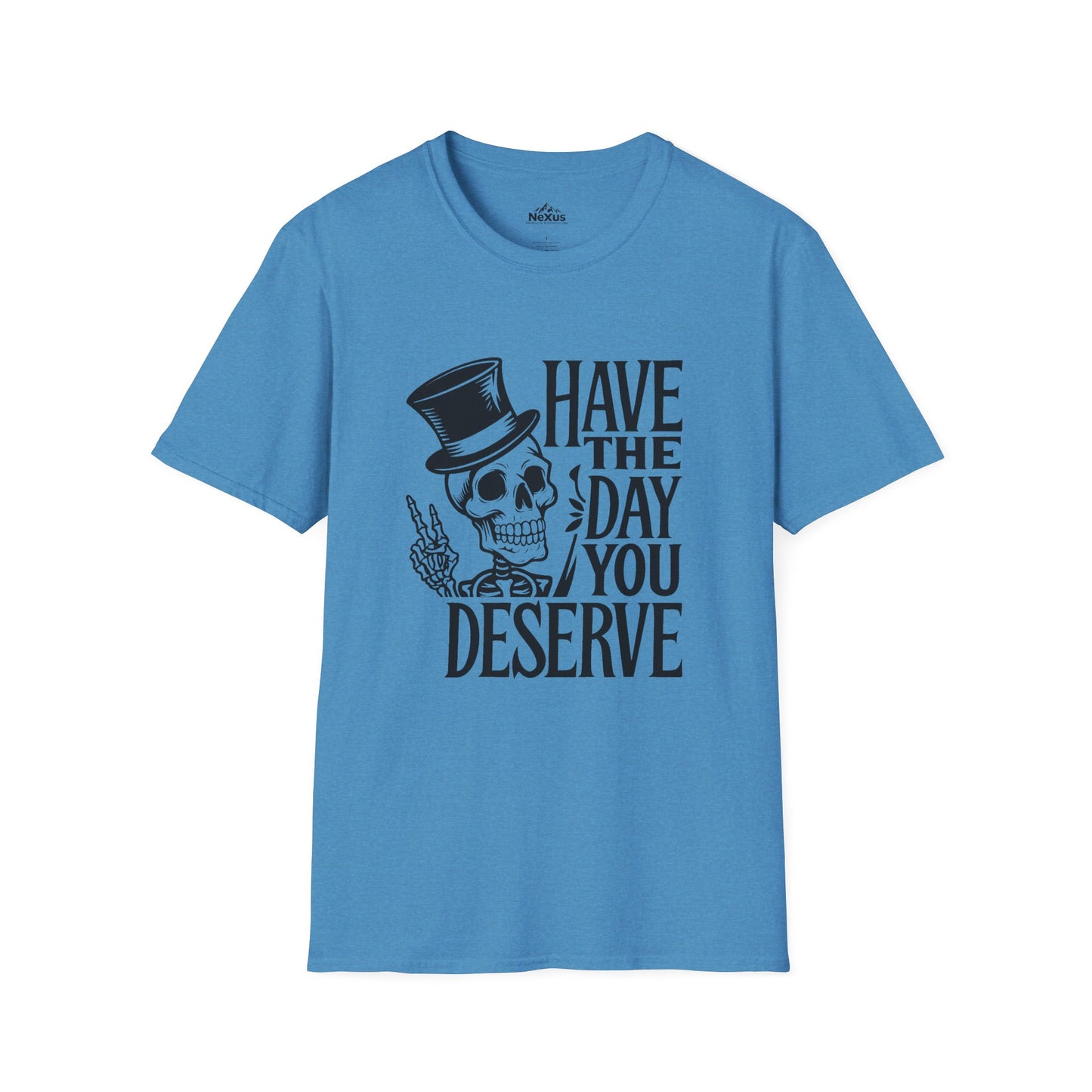 Have the day you deserve T Shirt