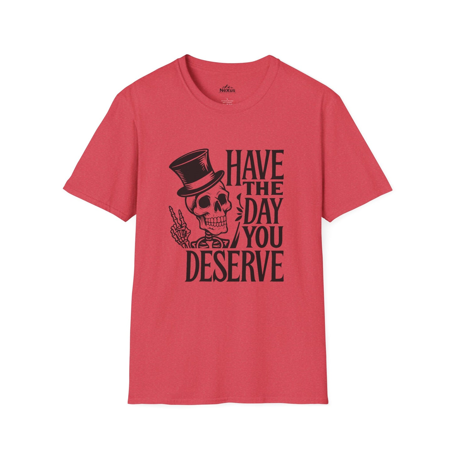 Have the day you deserve T Shirt