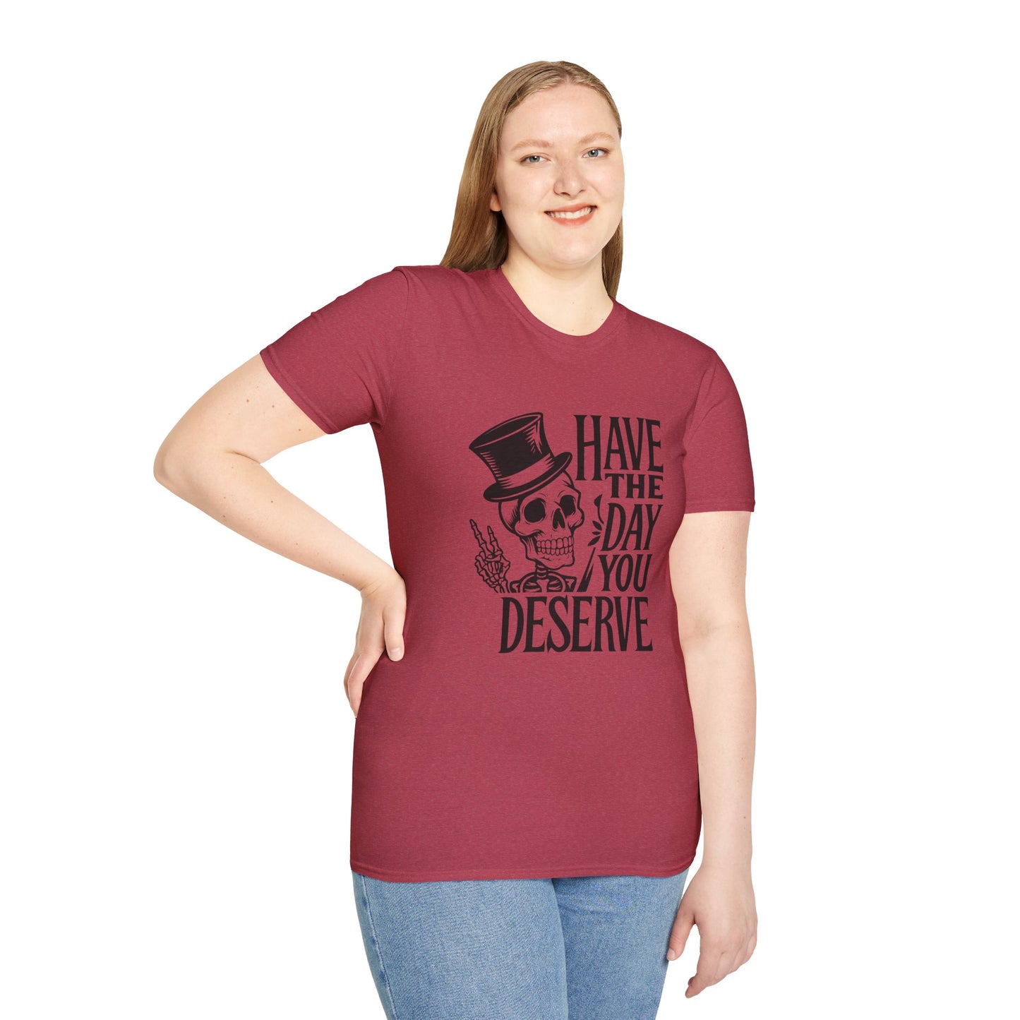 Have the day you deserve T Shirt