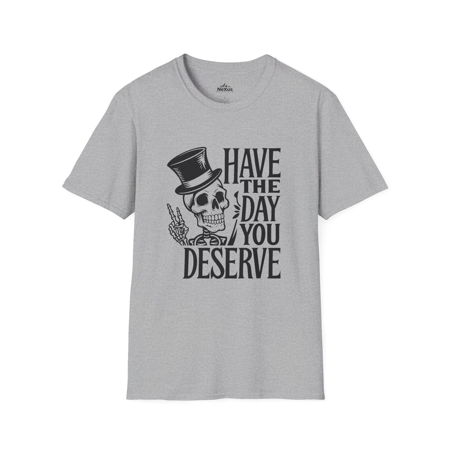 Have the day you deserve T Shirt