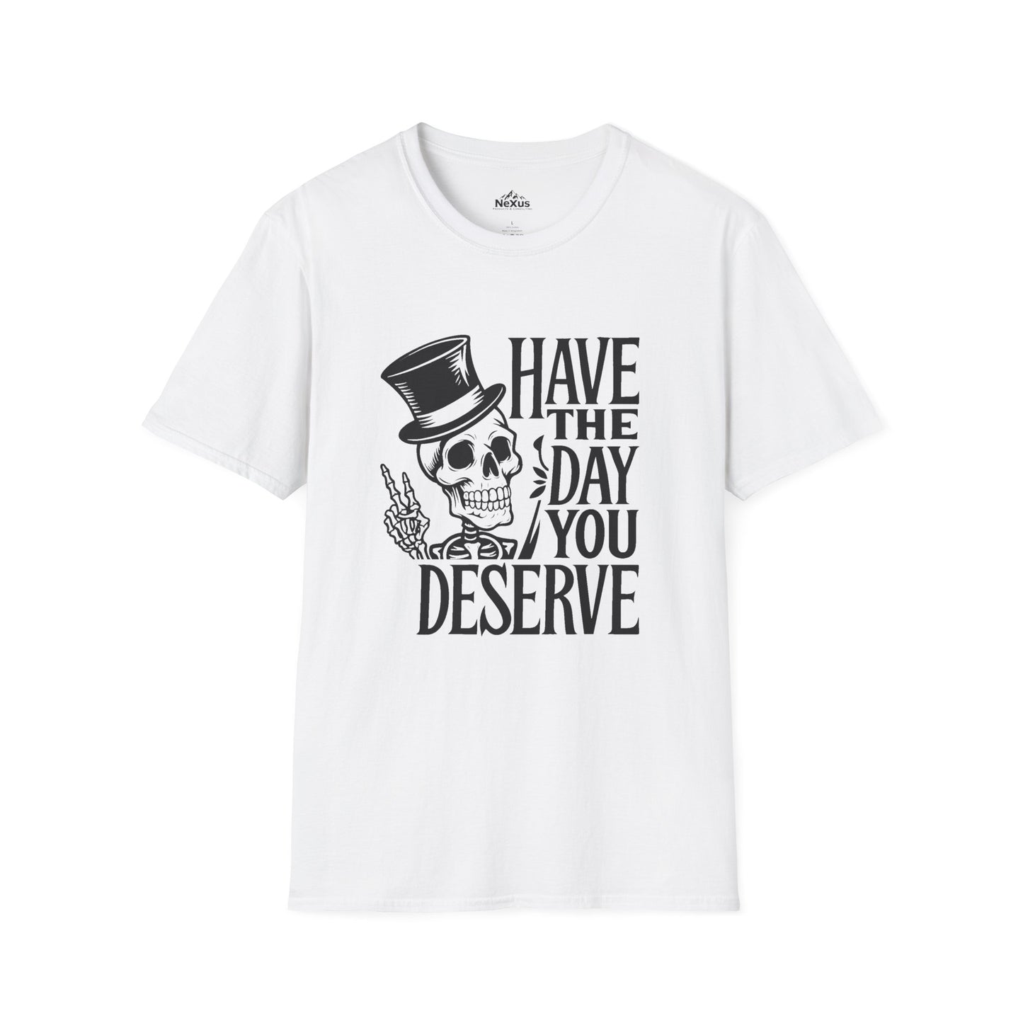 Have the day you deserve T Shirt